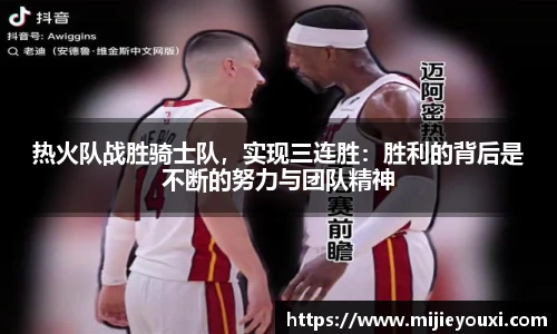 热火队战胜骑士队，实现三连胜：胜利的背后是不断的努力与团队精神