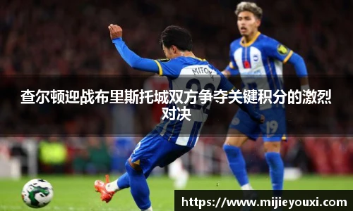 查尔顿迎战布里斯托城双方争夺关键积分的激烈对决