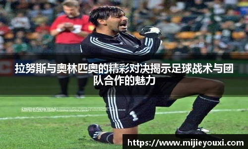 拉努斯与奥林匹奥的精彩对决揭示足球战术与团队合作的魅力